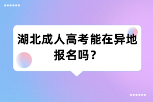 湖北成人高考能在异地报名吗？