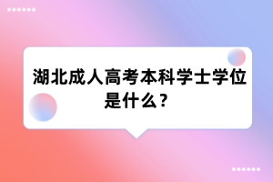 湖北成人高考本科学士学位是什么？