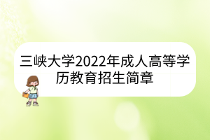三峡大学2022年成人高等学历教育招生简章