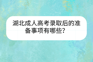 湖北成人高考录取后的准备事项有哪些？