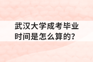 武汉大学成考毕业时间是怎么算的？