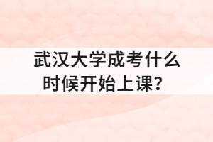 武汉大学成考什么时候开始上课?