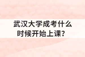 武汉大学成考什么时候开始上课？